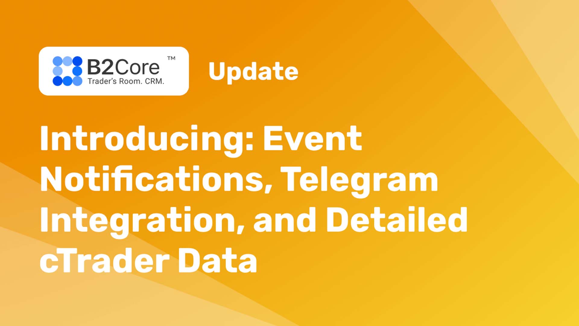 B2Core Releases New Update Featuring Event Notifications, Telegram Integration, and Comprehensive cTrader Data 