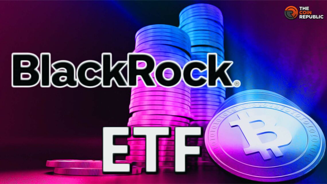 BlackRock’s BTC ETF Application Summons Next-Level Surveillance