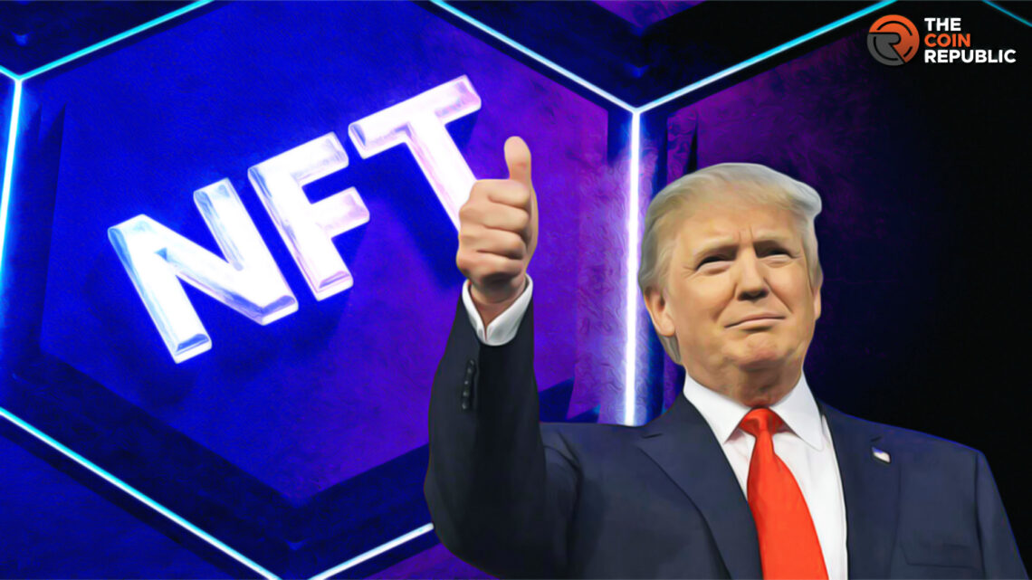 Donald Trump NFTs: An NFT that Stirred the NFT Ecosystem    