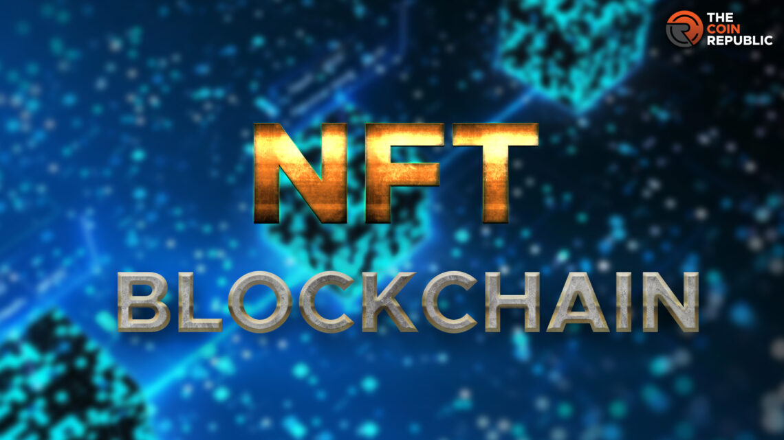 Blockchain Factors that Make it Suitable for NFTs in 2023