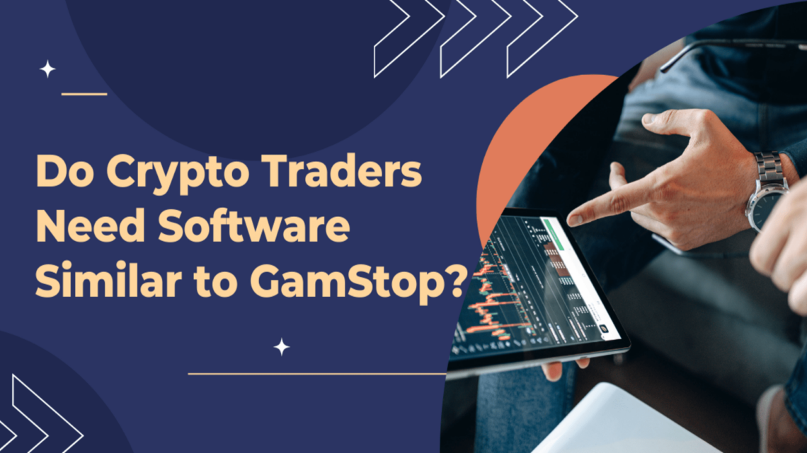 Do Crypto Traders Need Software Similar to GamStop?