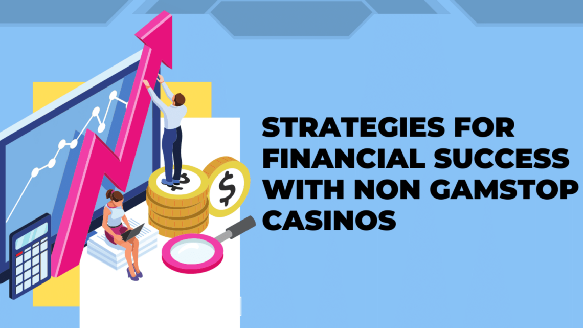 Strategies for Financial Success With Non GamStop Casinos