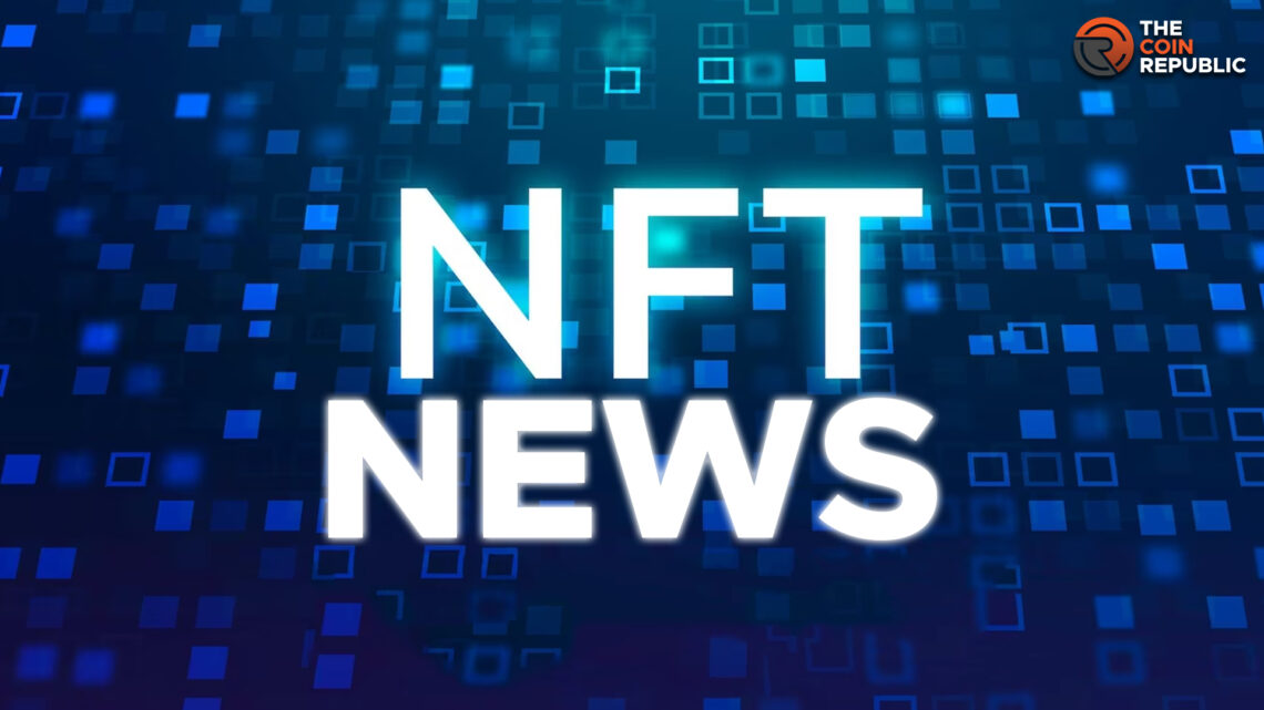 Top 5 Notable NFT News Gaining Traction with Investors this Week