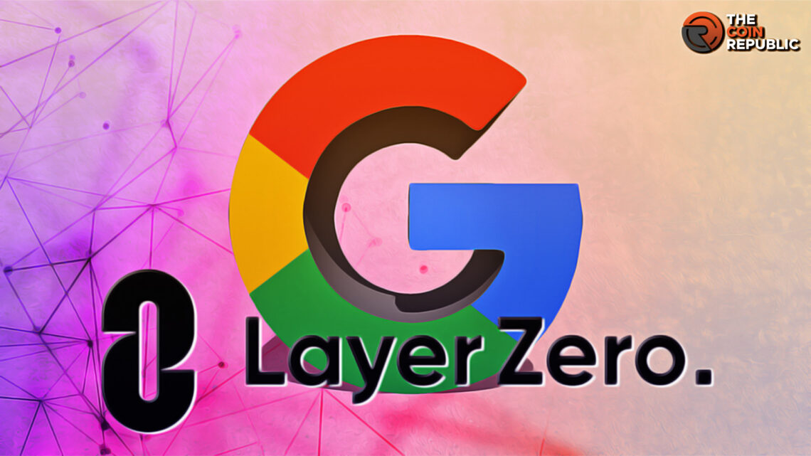 LayerZero Collaborates With Google Bringing New Possibilities