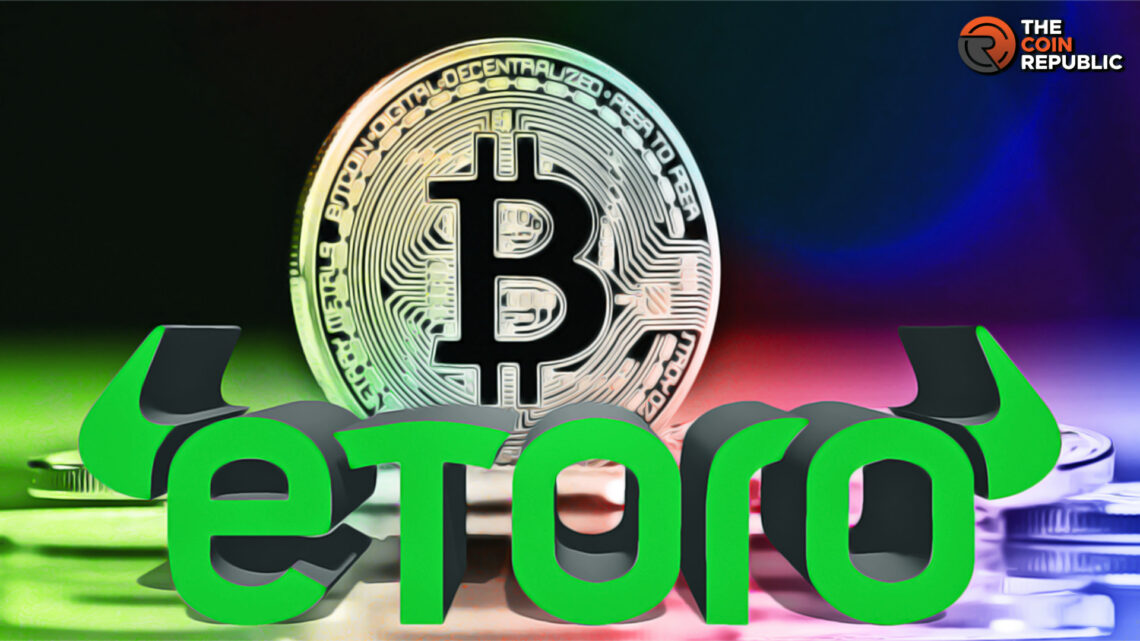 Find Out How BTC’s Investment Prospects and How to Buy on eToro